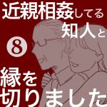 【8】近親相姦してる知人と縁を切りました